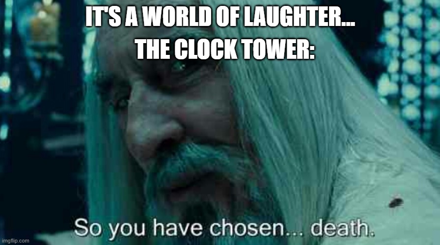 I love Epic Mickey | THE CLOCK TOWER:; IT'S A WORLD OF LAUGHTER... | image tagged in so you have chosen death,epic mickey,it's a small world,clock tower | made w/ Imgflip meme maker