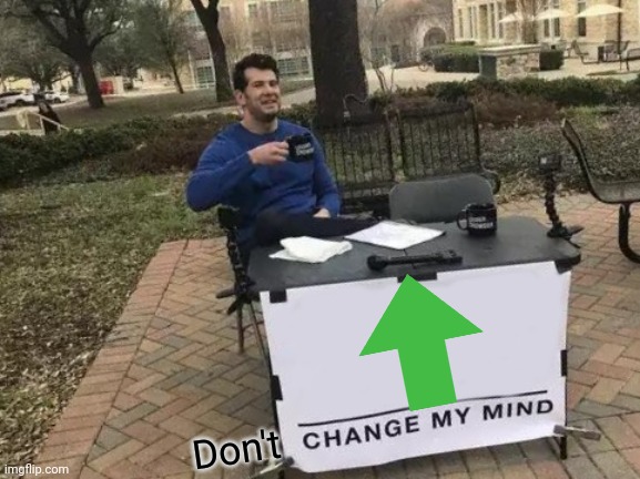 Change My Mind Meme | Don't | image tagged in memes,change my mind | made w/ Imgflip meme maker