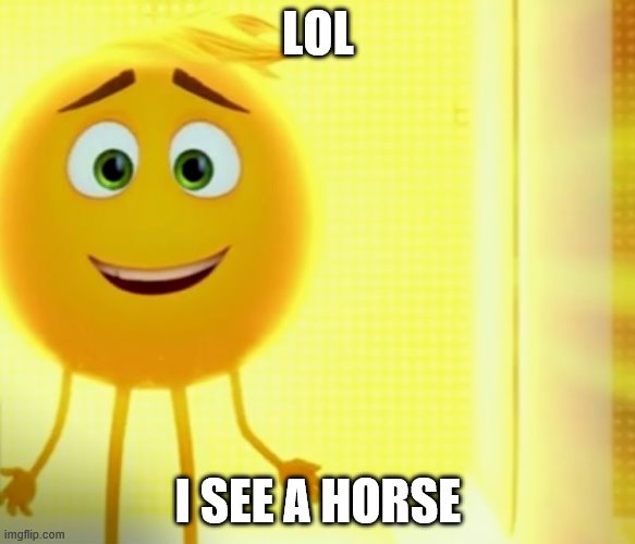 gene smiling | LOL; I SEE A HORSE | image tagged in emoji movie | made w/ Imgflip meme maker