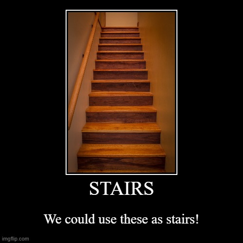 Look, demotivationals! We could use these as demotivationals! | image tagged in funny,demotivationals,stairs,captain obvious,stop reading the tags,memes | made w/ Imgflip demotivational maker