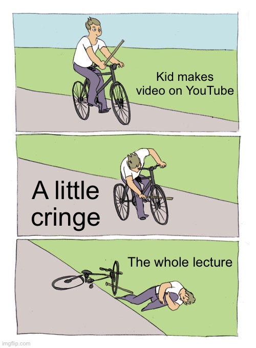 Bike Fall | Kid makes video on YouTube; A little cringe; The whole lecture | image tagged in memes,bike fall | made w/ Imgflip meme maker