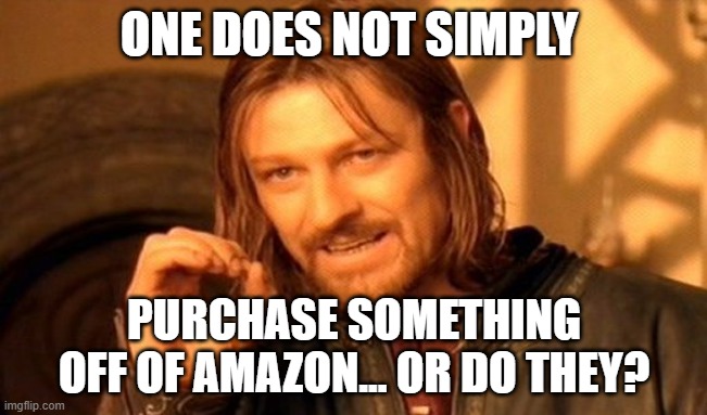 One Does Not Simply Meme | ONE DOES NOT SIMPLY; PURCHASE SOMETHING OFF OF AMAZON... OR DO THEY? | image tagged in memes,one does not simply | made w/ Imgflip meme maker