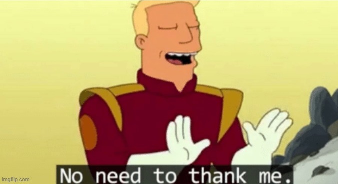 No need to thank me | image tagged in no need to thank me | made w/ Imgflip meme maker