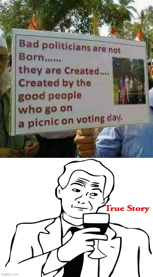 Do your part as a Citizen... | image tagged in true story,politics,bad,politicians | made w/ Imgflip meme maker