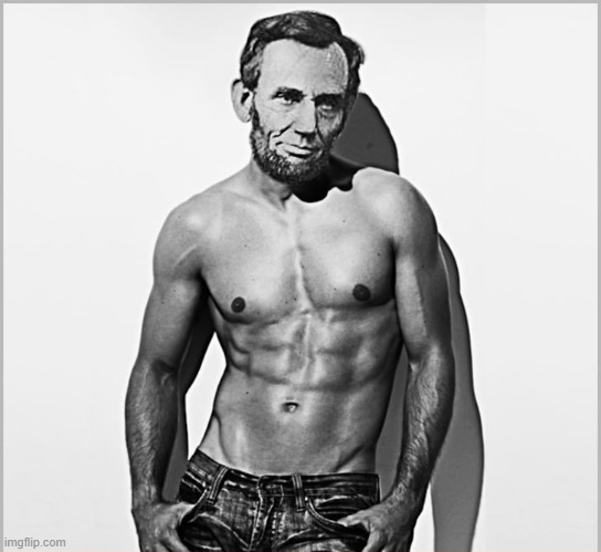 Ripped Abraham Lincoln | image tagged in ripped abraham lincoln | made w/ Imgflip meme maker