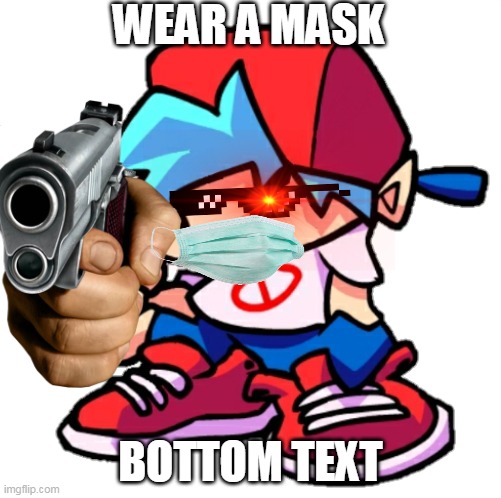 lol | WEAR A MASK; BOTTOM TEXT | image tagged in add a face to boyfriend friday night funkin | made w/ Imgflip meme maker