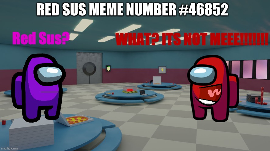 Red Sus Meme #46852 | RED SUS MEME NUMBER #46852; WHAT? ITS NOT MEEE!!!!!!! Red Sus? | image tagged in among us,red sus,memes | made w/ Imgflip meme maker
