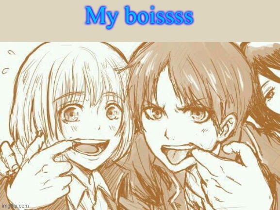 My boissss | made w/ Imgflip meme maker