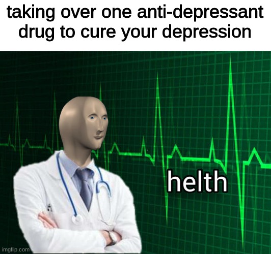 Just a meme... The Memers don't do drugs, we already have a life unlike drug addicts | taking over one anti-depressant drug to cure your depression | image tagged in stonks helth,drugs are bad | made w/ Imgflip meme maker