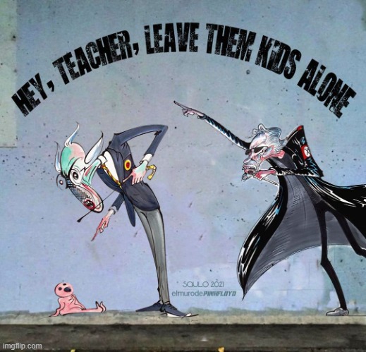 Hey! Teacher! | image tagged in pink floyd the wall hey teacher leave them kids alone,pink floyd,the wall,classic rock,song lyrics,art | made w/ Imgflip meme maker