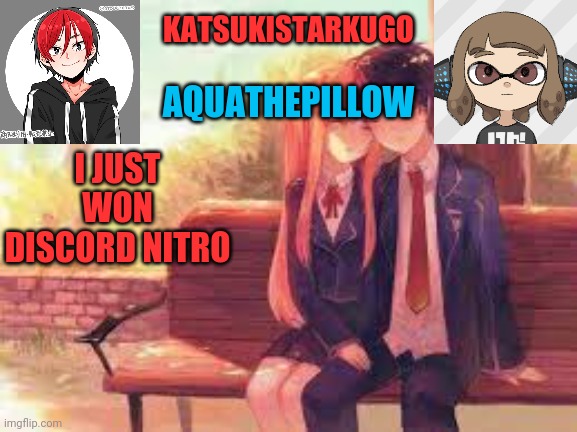 KatsukiStarkugoXAquathepillow | I JUST WON DISCORD NITRO | image tagged in katsukistarkugoxaquathepillow | made w/ Imgflip meme maker