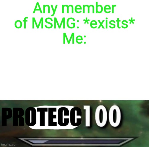 Sneak 100 | Any member of MSMG: *exists*
Me:; PROTECC | image tagged in sneak 100 | made w/ Imgflip meme maker