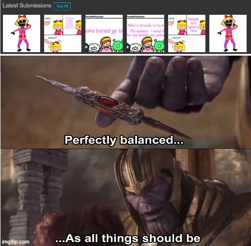 I just realize this XD | image tagged in thanos perfectly balanced as all things should be | made w/ Imgflip meme maker
