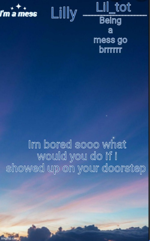 And if you dont know who i is look at my profile ig | Im bored sooo what would you do if i showed up on your doorstep | made w/ Imgflip meme maker