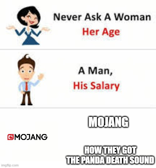 yep...don't do it | MOJANG; HOW THEY GOT THE PANDA DEATH SOUND | image tagged in never ask a woman her age | made w/ Imgflip meme maker