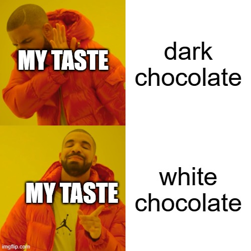 Drake Hotline Bling Meme | dark chocolate; MY TASTE; white chocolate; MY TASTE | image tagged in memes,drake hotline bling | made w/ Imgflip meme maker