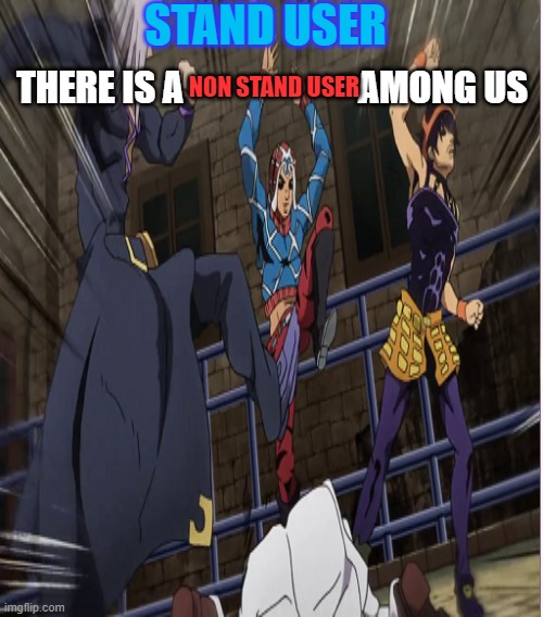 among jojo | STAND USER; THERE IS A                        AMONG US; NON STAND USER | image tagged in abbacchio joins in the fun | made w/ Imgflip meme maker