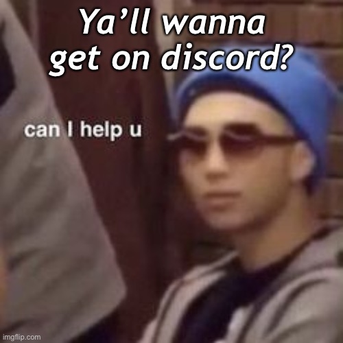 Ya’ll wanna get on discord? | made w/ Imgflip meme maker