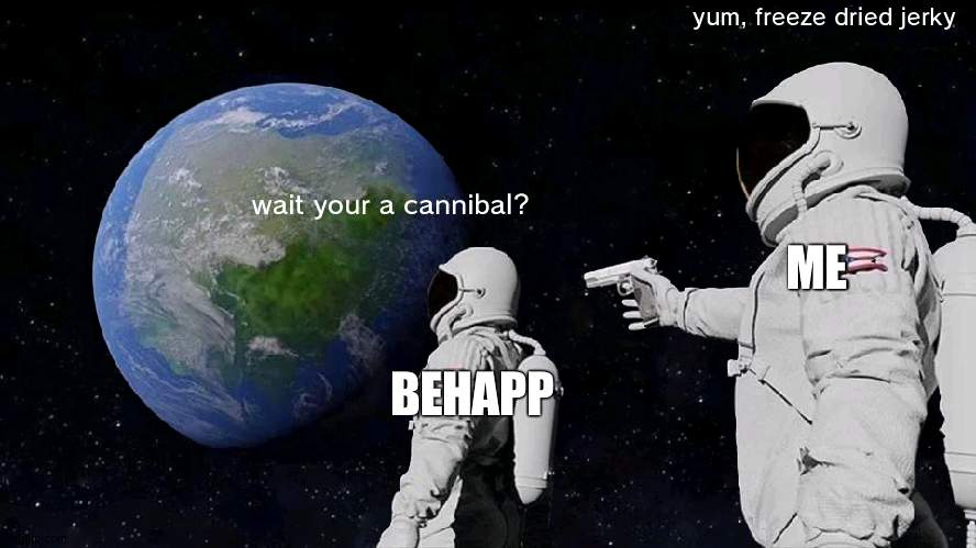 Always Has Been Meme | wait your a cannibal? yum, freeze dried jerky BEHAPP ME | image tagged in memes,always has been | made w/ Imgflip meme maker