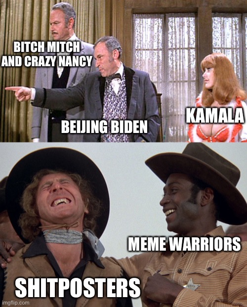 Meme Warriors and ShitPoster | BITCH MITCH AND CRAZY NANCY; BEIJING BIDEN; KAMALA; MEME WARRIORS; SHITPOSTERS | image tagged in blazing saddles,joe biden,kamala harris,nancy pelosi,mitch mcconnell | made w/ Imgflip meme maker