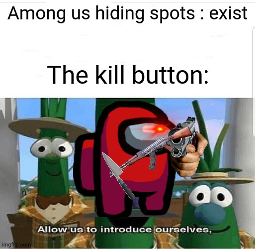 The noname is banned >:( | Among us hiding spots : exist; The kill button: | image tagged in allow us to introduce ourselves | made w/ Imgflip meme maker