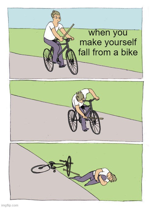 Bike Fall | when you make yourself fall from a bike | image tagged in memes,bike fall | made w/ Imgflip meme maker