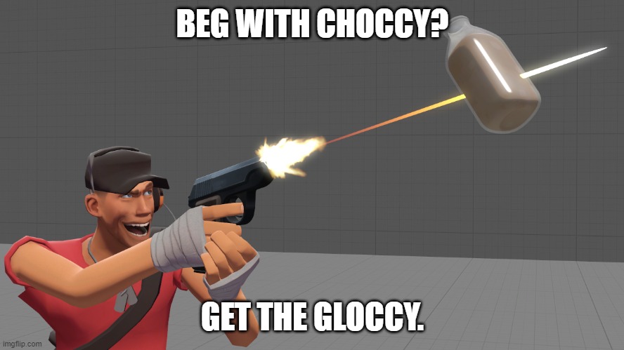 Made this myself. | BEG WITH CHOCCY? GET THE GLOCCY. | image tagged in nomorechoccy | made w/ Imgflip meme maker