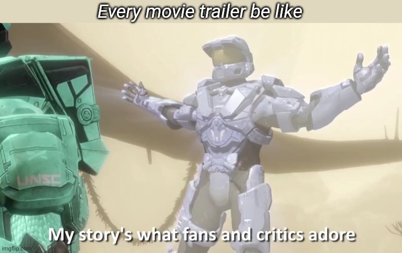 My story's what fans and critics adore | Every movie trailer be like | image tagged in my story's what fans and critics adore | made w/ Imgflip meme maker