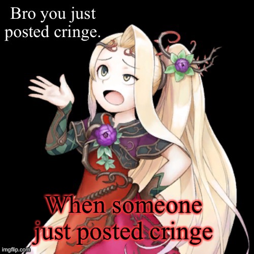 Viridi Bro you just posted cringe | When someone just posted cringe | image tagged in viridi bro you just posted cringe | made w/ Imgflip meme maker