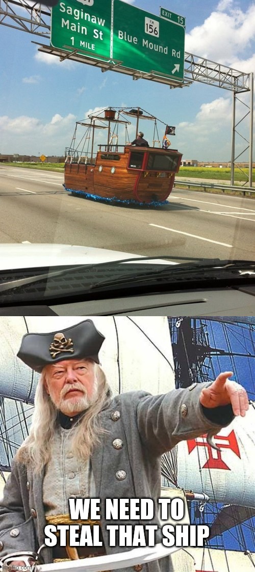 PIRATE CAR | WE NEED TO STEAL THAT SHIP | image tagged in pirate,pirates,cars,strange cars | made w/ Imgflip meme maker