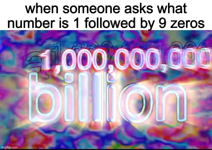 Image Title | when someone asks what number is 1 followed by 9 zeros | made w/ Imgflip meme maker