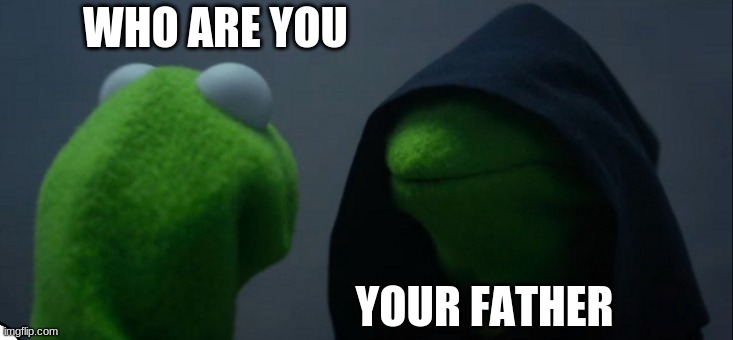 Evil Kermit Meme | WHO ARE YOU; YOUR FATHER | image tagged in memes,evil kermit | made w/ Imgflip meme maker