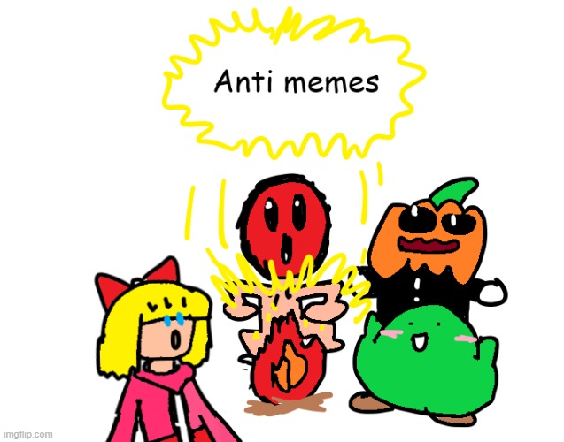 Me, child_corpse, and some other ppl invented anti memes in msmg | image tagged in anti meme,drawings | made w/ Imgflip meme maker