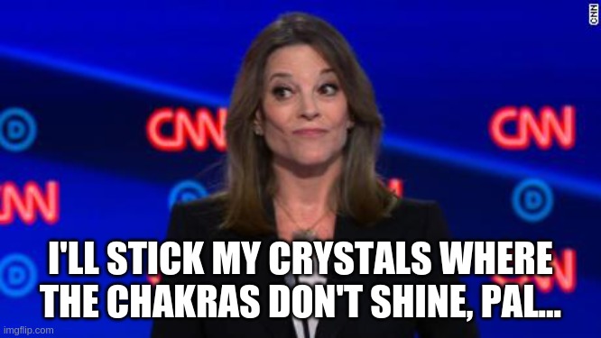 Marianne Williamson smirky | I'LL STICK MY CRYSTALS WHERE THE CHAKRAS DON'T SHINE, PAL... | image tagged in marianne williamson smirky | made w/ Imgflip meme maker