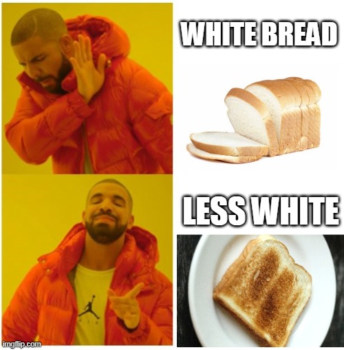 Liberals ruin everything, including life | WHITE BREAD; LESS WHITE | image tagged in drake meme | made w/ Imgflip meme maker