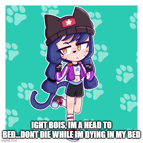 pray bois, pray i dont end up getting even more sick | IGHT BOIS, IM A HEAD TO BED...DONT DIE WHILE IM DYING IN MY BED | made w/ Imgflip meme maker