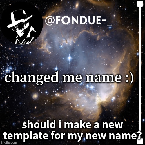 i am now AlmightyLord_Fondue | changed me name :); should i make a new template for my new name? | image tagged in fondue template 4,funny,names,changes | made w/ Imgflip meme maker