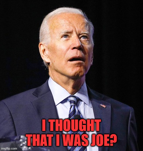 Joe Biden | I THOUGHT THAT I WAS JOE? | image tagged in joe biden | made w/ Imgflip meme maker