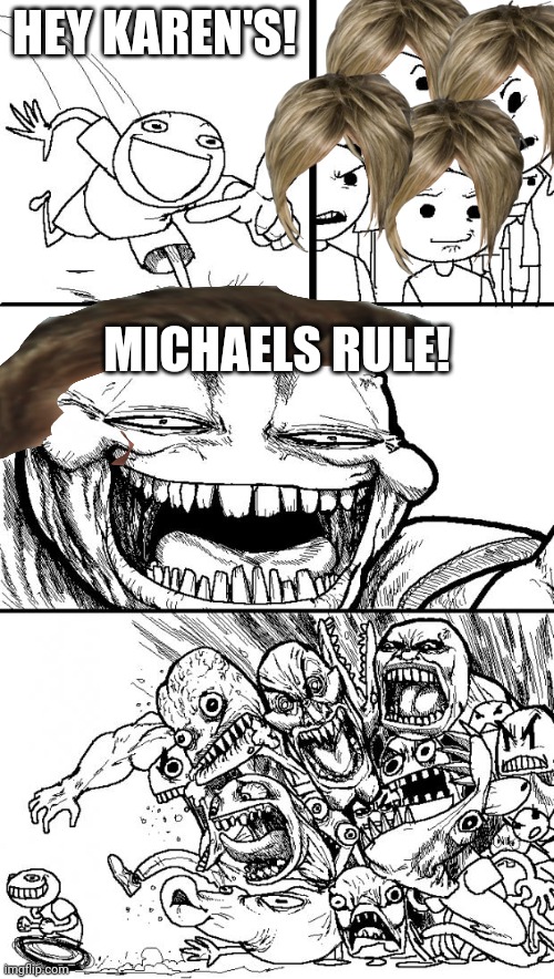 Trollolooollolol | HEY KAREN'S! MICHAELS RULE! | image tagged in memes,hey internet,xd | made w/ Imgflip meme maker