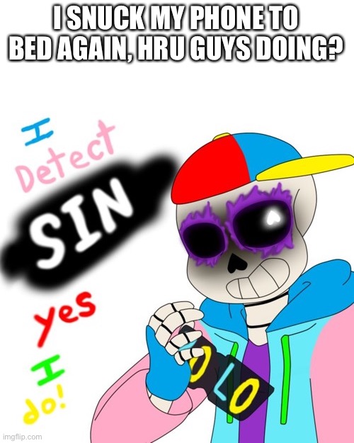 e | I SNUCK MY PHONE TO BED AGAIN, HRU GUYS DOING? | image tagged in fresh sans i detect sin | made w/ Imgflip meme maker