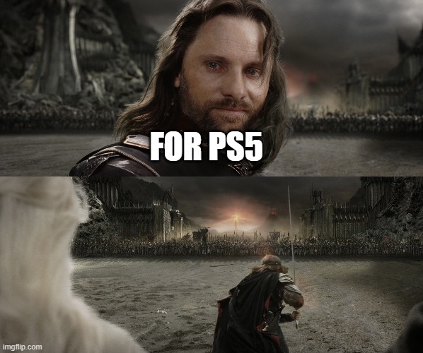 When you are saving up for ps5 that you're willing to take any side-job there is out there: | FOR PS5 | image tagged in aragorn black gate for frodo,ps5 | made w/ Imgflip meme maker