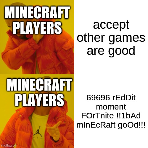 6969696969696969 |  accept other games are good; MINECRAFT PLAYERS; MINECRAFT PLAYERS; 69696 rEdDit moment FOrTnite !!1bAd mInEcRaft goOd!!! | image tagged in memes,drake hotline bling,fortnite,minecraft,video games | made w/ Imgflip meme maker