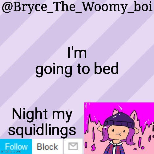 It's what I call my follower's | I'm going to bed; Night my squidlings | image tagged in bryce_the_woomy_boi's new new new announcement template | made w/ Imgflip meme maker