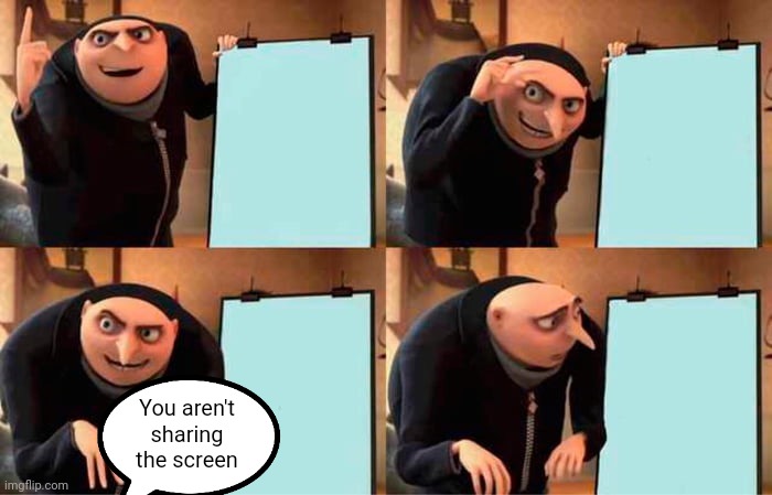 School online in a nutshell: | You aren't sharing the screen | image tagged in memes,gru's plan | made w/ Imgflip meme maker