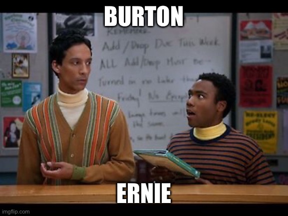 BURTON; ERNIE | made w/ Imgflip meme maker