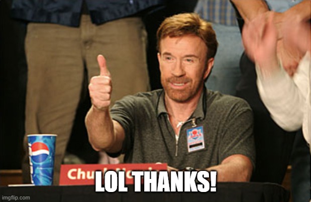 Chuck Norris Approves Meme | LOL THANKS! | image tagged in memes,chuck norris approves,chuck norris | made w/ Imgflip meme maker