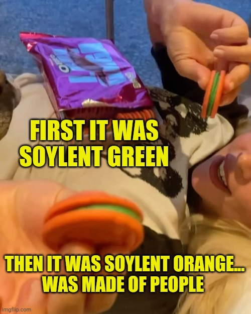 Gagging Oreos | FIRST IT WAS SOYLENT GREEN; THEN IT WAS SOYLENT ORANGE...
WAS MADE OF PEOPLE | image tagged in soylent green,lady gaga,crazy lady,brainwashed,bad idea,warning sign | made w/ Imgflip meme maker