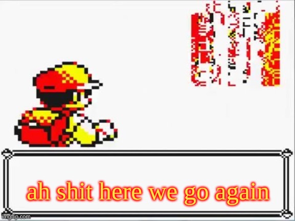 Oh Shit! Itsa Missingno. | ah shit here we go again | image tagged in oh shit itsa missingno | made w/ Imgflip meme maker