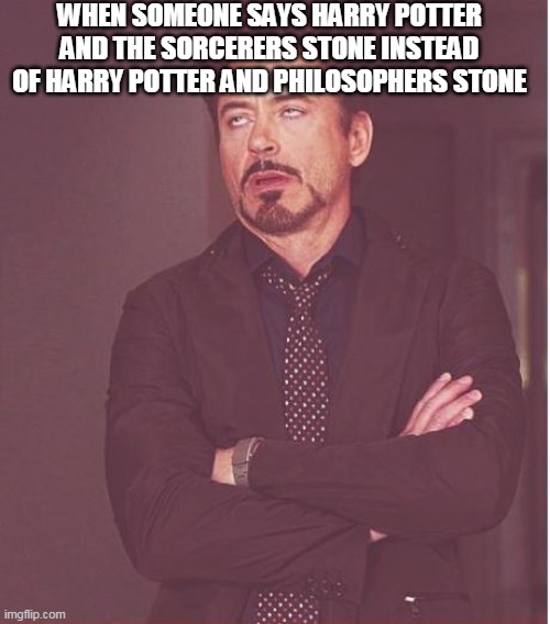 That's the face you make |  WHEN SOMEONE SAYS HARRY POTTER AND THE SORCERERS STONE INSTEAD OF HARRY POTTER AND PHILOSOPHERS STONE | image tagged in harry,potter,reaction,cool,whatthehell | made w/ Imgflip meme maker