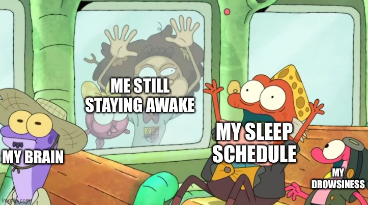 final post of the night | ME STILL STAYING AWAKE; MY SLEEP SCHEDULE; MY BRAIN; MY DROWSINESS | image tagged in street freaks | made w/ Imgflip meme maker